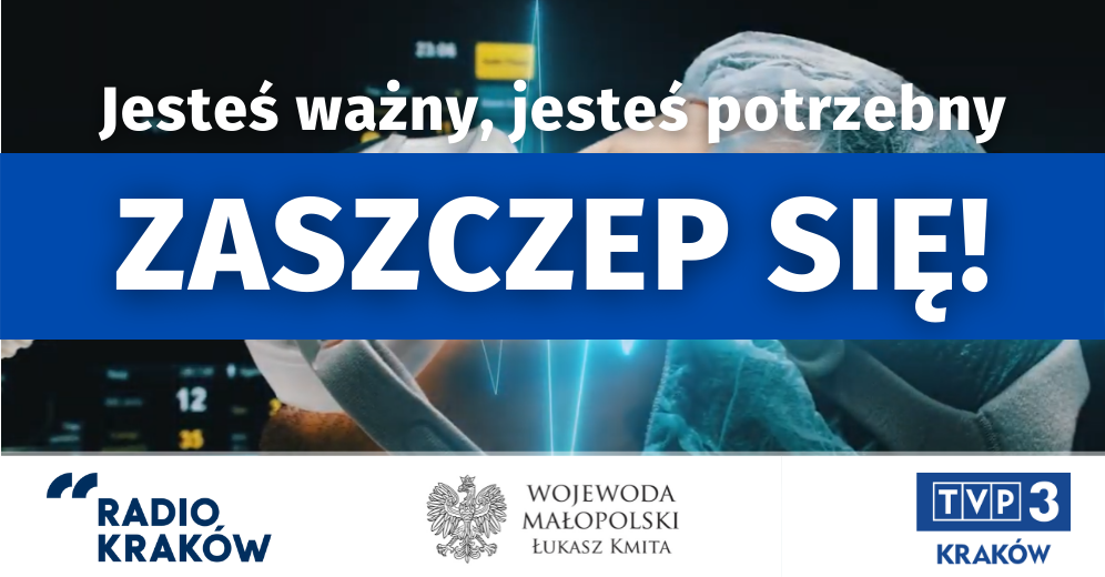 Na medycznym tle znajduje się napis „Jesteś ważny, jesteś potrzebny ZASZCZEP SIĘ!”, poniżej znajdują się loga i podpisy Radia Kraków, Wojewody Małopolskiego Łukasza Kmity i TVP3 Kraków.